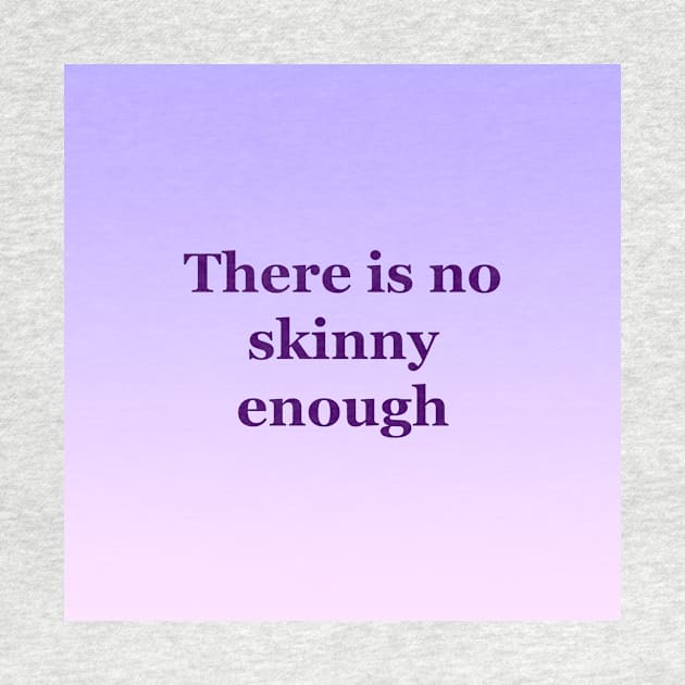 There is no skinny enough by ThePureAudacity